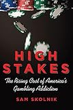 High Stakes: The Rising Cost of America's Gambling Addiction by Sam Skolnik