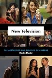 Martin Shuster, "New Television: The Aesthetics and Politics of a Genre" (U Chicago Press, 2017)