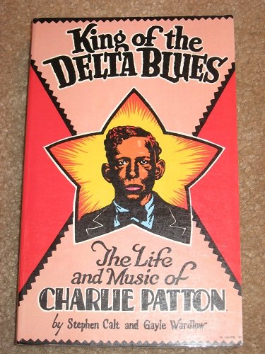 King of the Delta Blues: The Life and Music of Charlie Patton