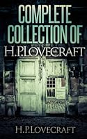 Complete Collection Of H. P. Lovecraft - 150 eBooks With 100+ Audiobooks (Complete Collection Of Lovecraft's Fiction, Juvenilia, Poems, Essays And Collaborations) (English Edition)