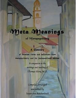META Meanings of Metapsychiatry: A Glossary of Selected Terms and Definitions from Metapsychiatry and Its Juxtapositional Method (META Books of Metapsychiatry)