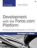 Development with the Force.com Platform: Building Business Applications in the Cloud: Building Business Applications in the Cloud (3rd Edition) (Developer's Library) by Jason Ouellette
