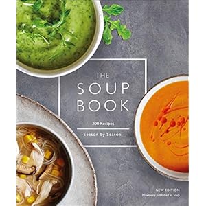 The Soup Book: 200 Recipes, Season by Season