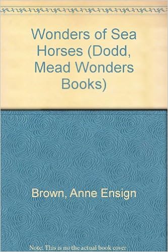 Wonders of Sea Horses (Dodd, Mead Wonders Books), by Anne Ensign Brown Wonders of Sea Horses (Dodd, Mead Wonders Books), by Anne Ensign Brown