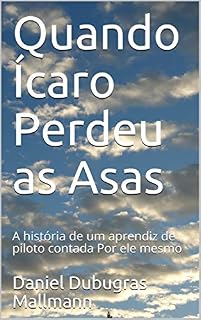 Livro Quando Ícaro Perdeu as Asas: A história de um aprendiz de piloto contada por ele mesmo