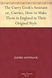The Curry Cook's Assistant or, Curries, How to Make Them in England in Their Original Style by 