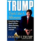 Trump: Think Like a Billionaire: Everything You Need to Know About Success, Real Estate, and Life