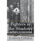 Fighters in the Shadows: A New History of the French Resistance