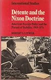 Detente and the Nixon Doctrine : American Foreign Policy and the Pursuit of Stability, 1969-1976, Litwak, Robert S., 0521250943