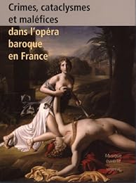 Crimes, cataclysmes et maléfices dans l'opéra baroque en France