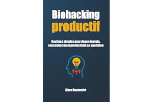 Biohacking productif: Routines simples pour doper énergie, concentration et productivité au quotidien