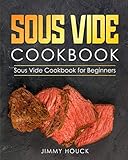 Sous Vide Cookbook: Sous Vide Cookbook for Beginners: Quick and Simple Sous Vide Recipes for the Ent by Jimmy Houck