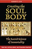 Creating the Soul Body: The Sacred Science of Immortality by Robert E. Cox