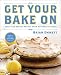 Get Your Bake On: Sweet and Savory Recipes from My Home to Yours by Brian Emmett