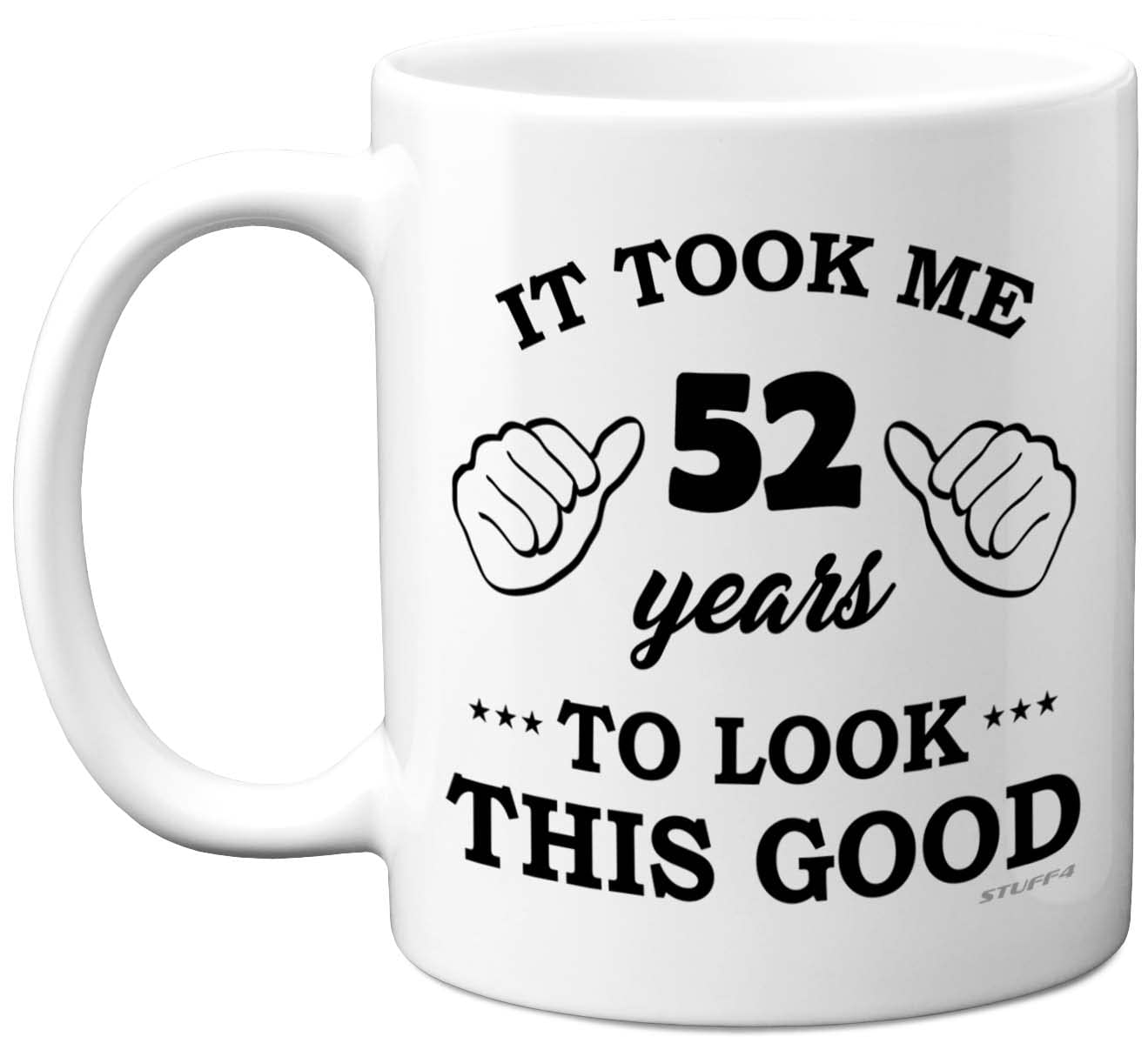 Stuff4 52nd Birthday Gifts for Men Women, Birthday Mug for 52 Year Old, It Took Me 52 Years to Look This Good Mug - 11oz Ceramic Dishwasher Safe - His or Her Special Day, Made in The UK