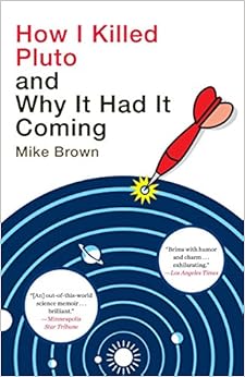 How I Killed Pluto and Why It Had It Coming How I Killed Pluto and Why It Had It Coming