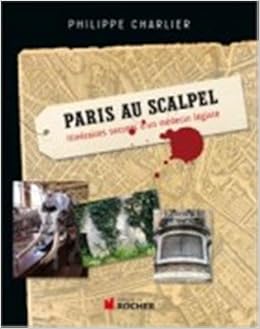 Paris Au Scalpel Itineraires Secrets D Un Medecin Legiste Beaux Livres French Edition Charlier Philippe 9782268074382 Amazon Com Books
