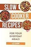 Slow Cooker Recipes: For Your Everyday Meals by 