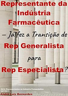 Livro Representante da Indústria Farmacêutica: — Já fez a Transição de Rep Generalista para Rep Especialista? (Indústria Farmacêutica | Orientações para Consultores, Propagandistas e Representantes)