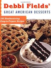 Debbi Fields' Great American Desserts: 100 Mouthwatering Easy-to-Prepare Recipes