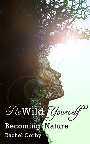 Rewild Yourself: Becoming Nature by Rachel Corby