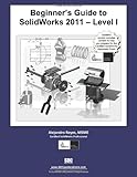 Beginner's Guide to SolidWorks 2011 Level I by Alejandro Reyes