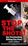 Stop the Shots!: Are Vaccinations Killing Our Pets? by John Clifton