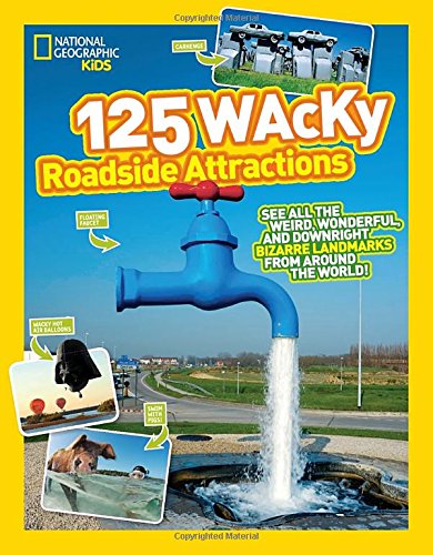 125 Wacky Roadside Attractions: See All the Weird, Wonderful, and Downright Bizarre Landmarks From Around the World! (National Geographic Kids)