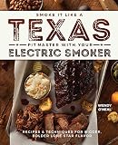 Smoke It Like a Texas Pit Master with Your Electric Smoker: Recipes and Techniques for Bigger, Bolde by 