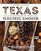 Smoke It Like a Texas Pit Master with Your Electric Smoker: Recipes and Techniques for Bigger, Bolde by 