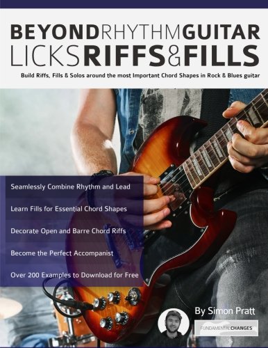 Beyond Rhythm Guitar: Riffs, Licks and Fills: Build Riffs, Fills & Solos around the most Important Chord Shapes in Rock & Blues guitar (Play Rhythm Guitar)