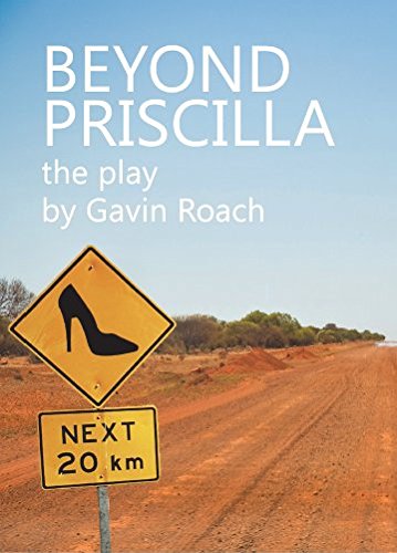 Beyond Priscilla: The Play by Gavin Roach