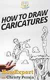 How To Draw Caricatures by Christy Peraja, HowExpert Press