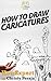 How To Draw Caricatures by Christy Peraja, HowExpert Press