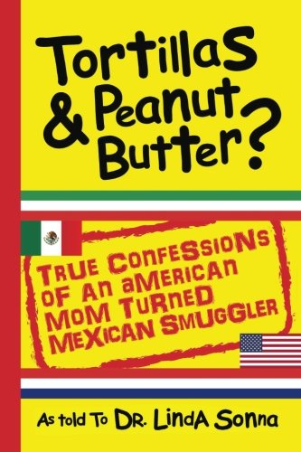 Download Tortillas & Peanut Butter: True Confessions of an American Mom Turned Mexican Smuggler (Print Book)