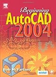 Beginning AutoCAD 2004 by Bob McFarlane MSc  BSc  ARCST  CEng  FIED  RCADDes  MIMechE  MBCS  FRSA