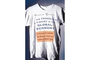 The Travels Of A T-Shirt In The Global Economy: An Economist Examines The Markets, Power, And Politics Of World Trade