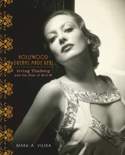 Hollywood Dreams Made Real: Irving Thalberg and the Rise of M-g-m by Mark A. Vieira