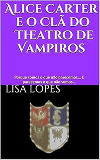 Livro Alice Carter e o Clã do Theatro de Vampiros: Porque somos o que não parecemos... E parecemos o que não somos...