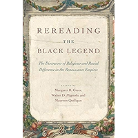 Rereading the Black Legend: The Discourses of Religious and Racial Difference in the Renaissance Empires book cover Rereading the Black Legend: The Discourses of Religious and Racial Difference in the Renaissance Empires book cover