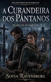 Livro A CURANDEIRA DOS PÂNTANOS: ELA CURAVA VIDAS. ELE ESCONDIA MORTES. (OS CAVALEIROS DO INVERNO Livro 3)
