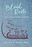 Blond Roots: A Cross-Cultural Journey of Identity by Marilyn Fowler