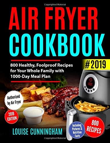 AIR FRYER COOKBOOK #2019: 800 Healthy, Foolproof Recipes for Your Whole Family with 1000-Day Meal Plan: Family-Favorite Meals You Can Make for Under $10 (Including Pictures & Nutrition Facts) Paperback – May 17, 2019