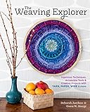 The Weaving Explorer: Ingenious Techniques, Accessible Tools & Creative Projects with Yarn, Paper, Wire & More by Deborah Jarchow, Gwen W. Steege