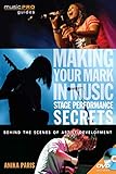 Making Your Mark in Music: Stage Performance Secrets: Behind the Scenes of Artistic Development (Mus by 