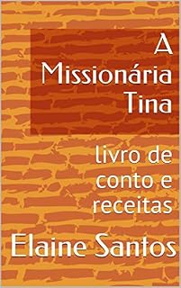 Livro A Missionária Tina: livro de conto e receitas (Livros de receitas e contos da Elaine Santos)