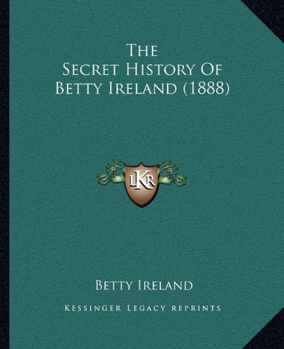 The Secret History Of Betty Ireland (1888) Ireland, Betty