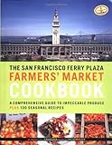 Front cover for the book The San Francisco Ferry Plaza Farmer's Market Cookbook: A Comprehensive Guide to Impeccable Produce Plus Seasonal Recipe by Peggy Knickerbocker