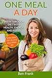 One Meal a Day: A Breakthrough Diet with Health, Energy, and Focus: Seven Simple Steps to a Fast Bulletproof Diet (Life Success Series) (Volume 2)