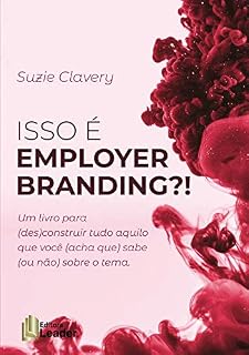 Livro ISSO É EMPLOYER BRANDING?!: Um livro para (des)construir tudo aquilo que você (acha que) sabe (ou não) sobre o tema.